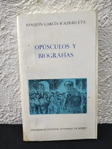 Opúsculos Y Biografías Joaquín García Icazbalceta No 38 Unam